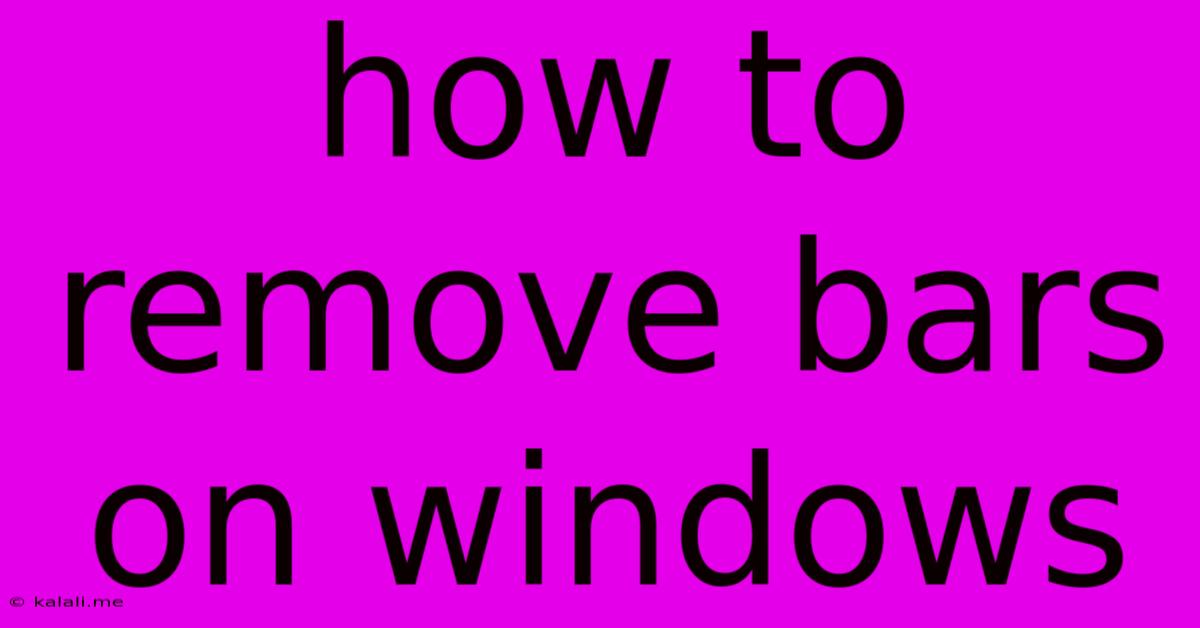 How To Remove Bars On Windows