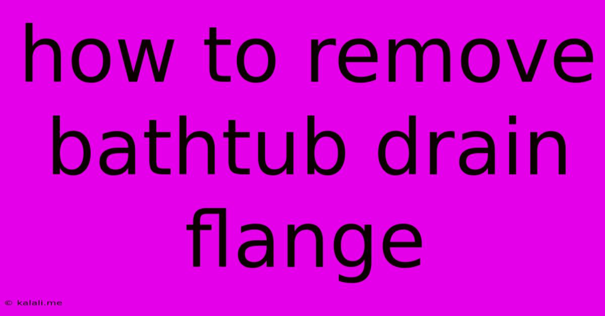 How To Remove Bathtub Drain Flange