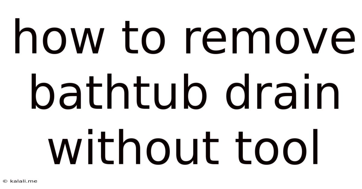 How To Remove Bathtub Drain Without Tool