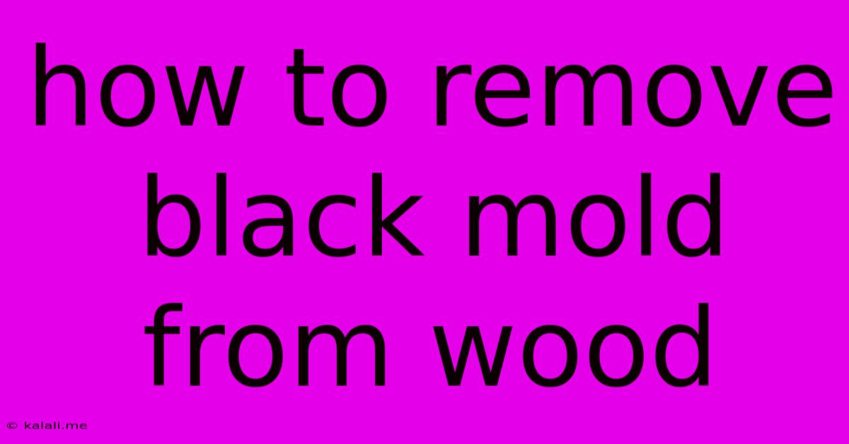 How To Remove Black Mold From Wood