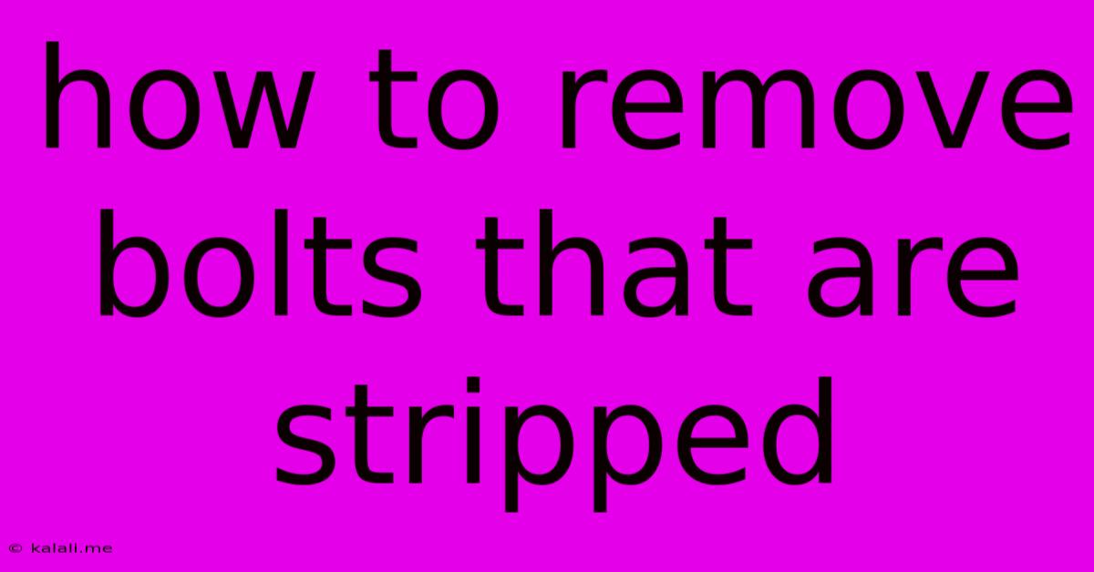 How To Remove Bolts That Are Stripped