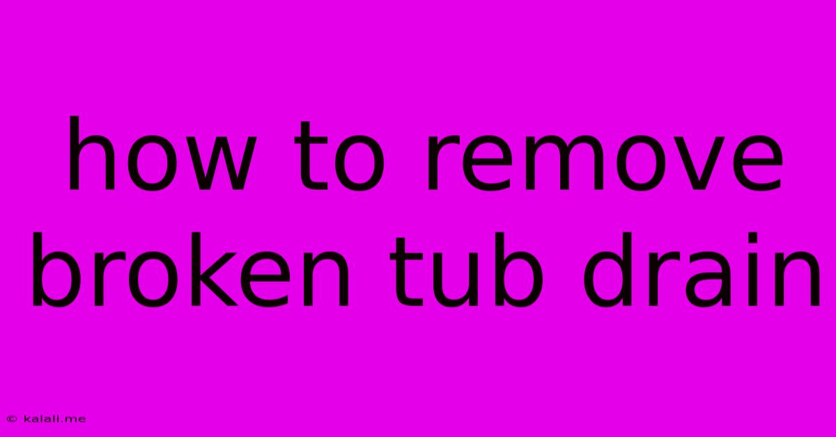 How To Remove Broken Tub Drain