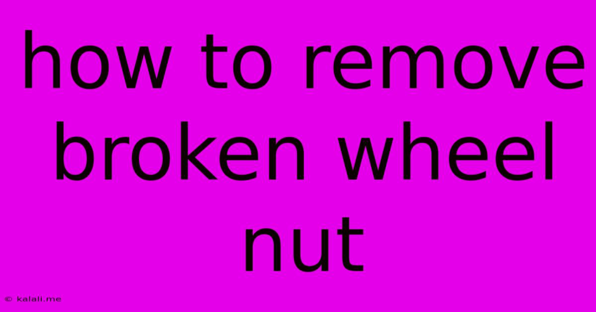 How To Remove Broken Wheel Nut