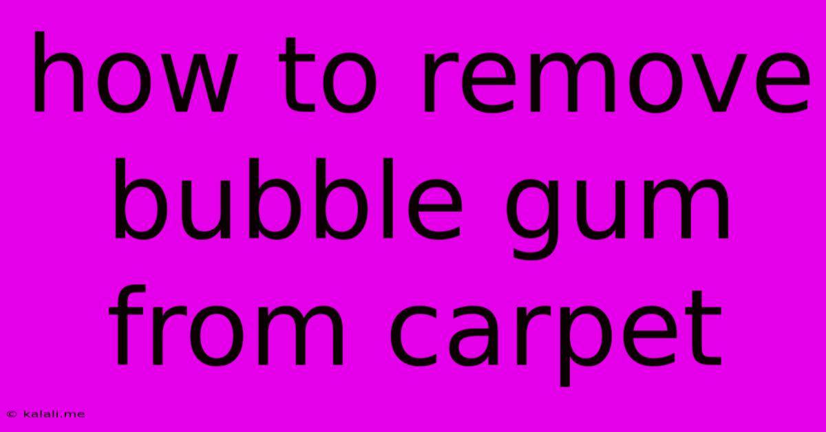 How To Remove Bubble Gum From Carpet