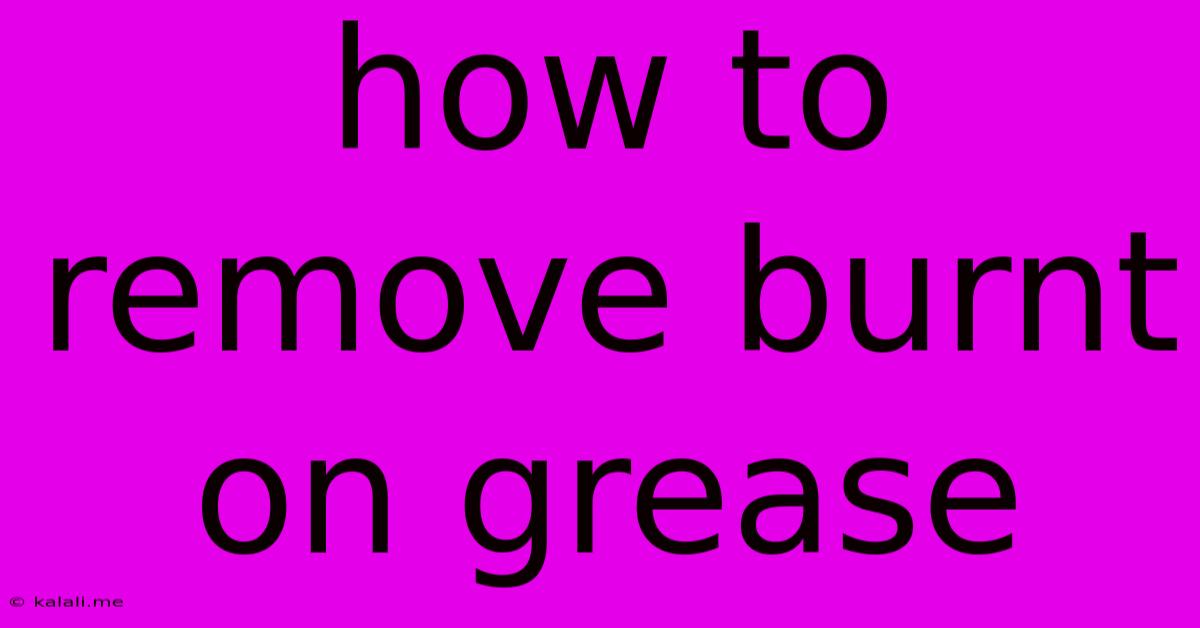 How To Remove Burnt On Grease