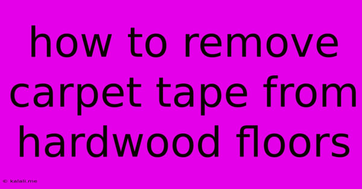 How To Remove Carpet Tape From Hardwood Floors