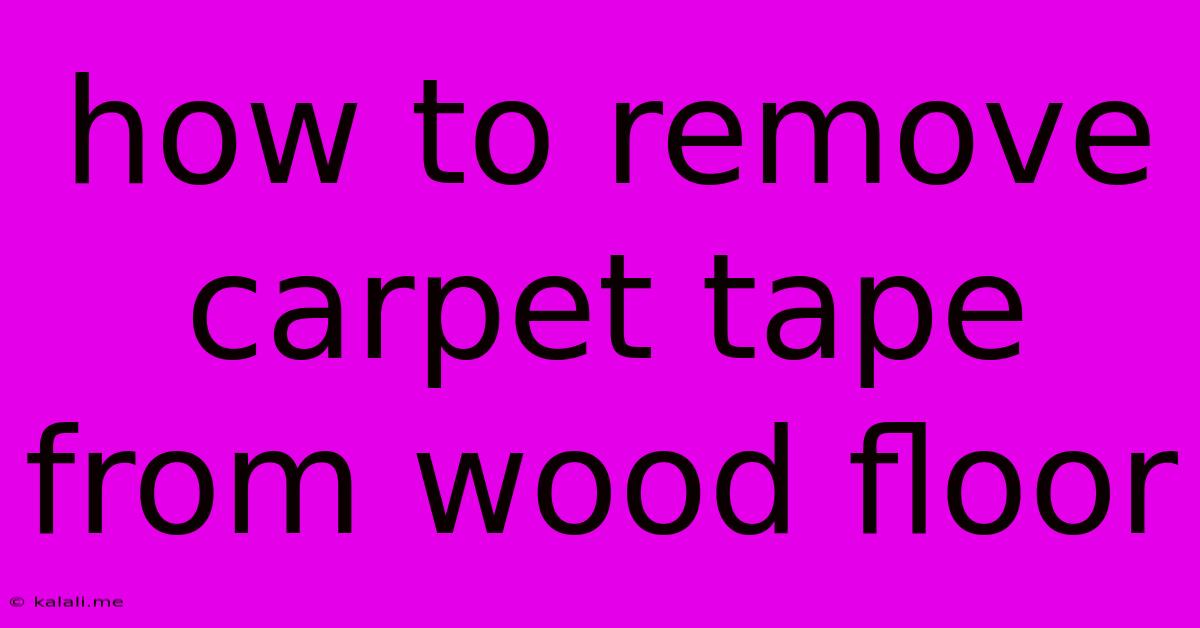 How To Remove Carpet Tape From Wood Floor