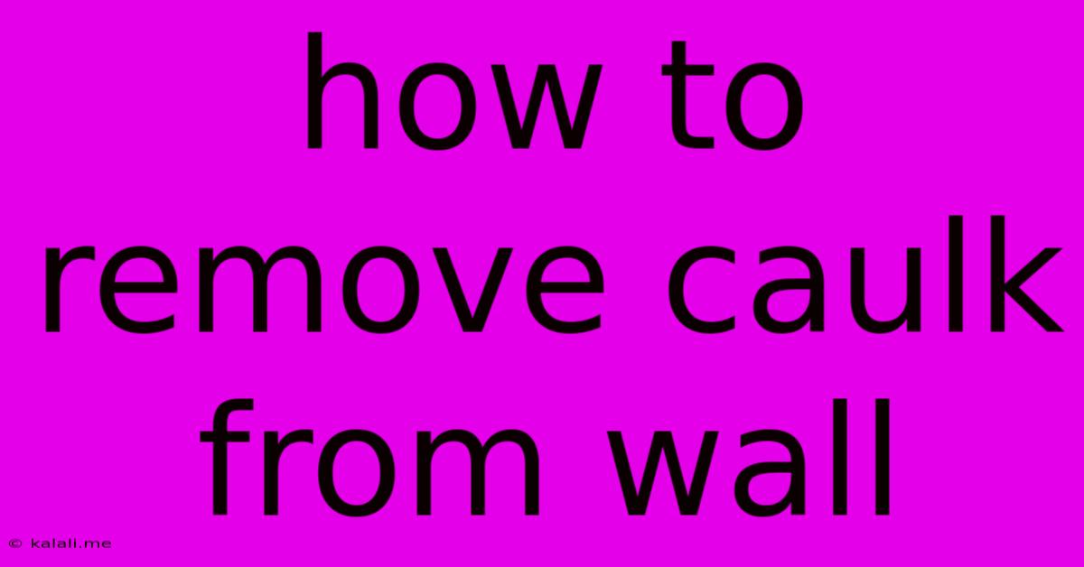 How To Remove Caulk From Wall