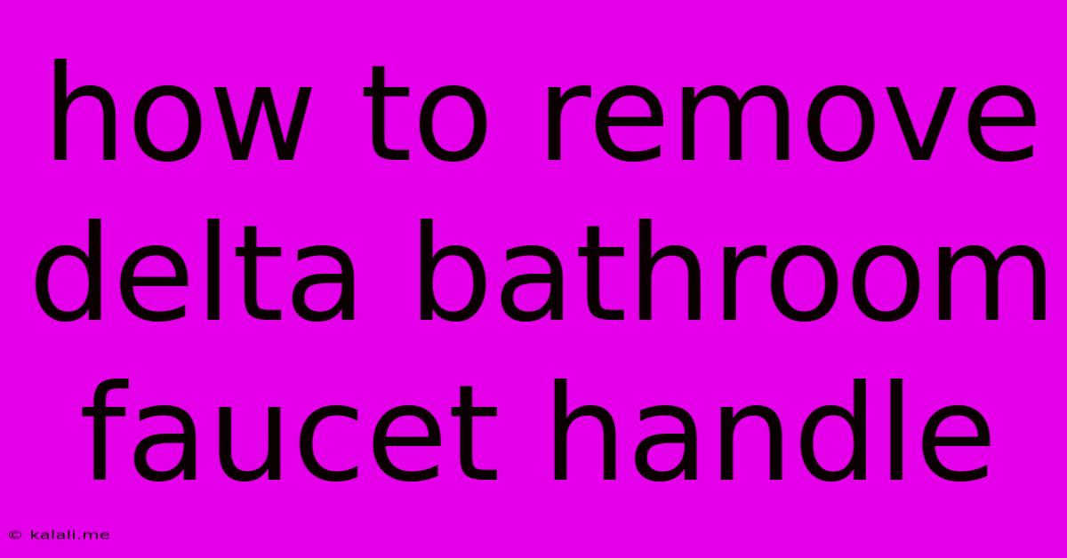 How To Remove Delta Bathroom Faucet Handle