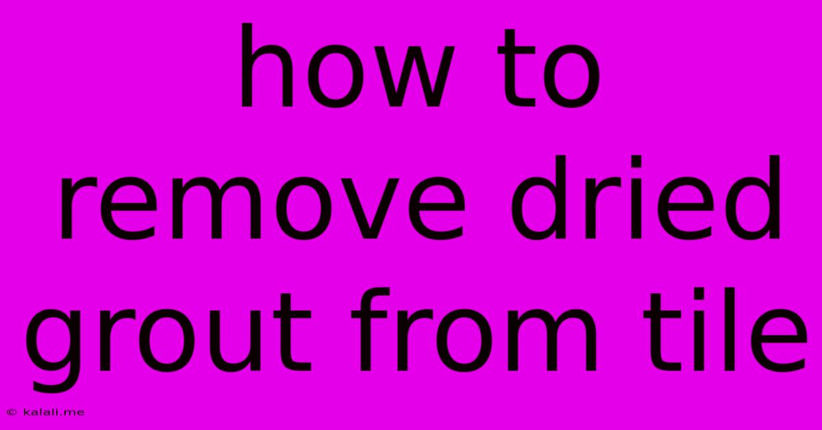 How To Remove Dried Grout From Tile