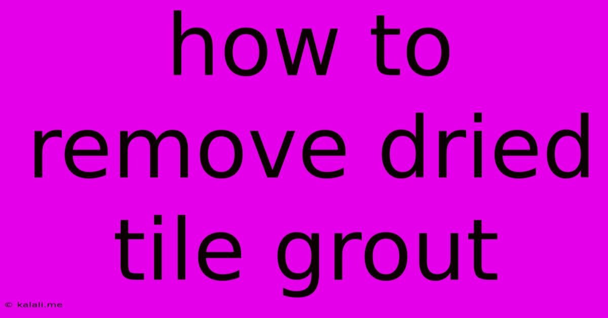 How To Remove Dried Tile Grout