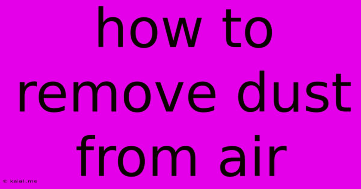How To Remove Dust From Air