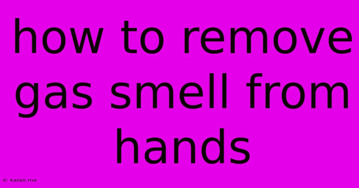 How To Remove Gas Smell From Hands