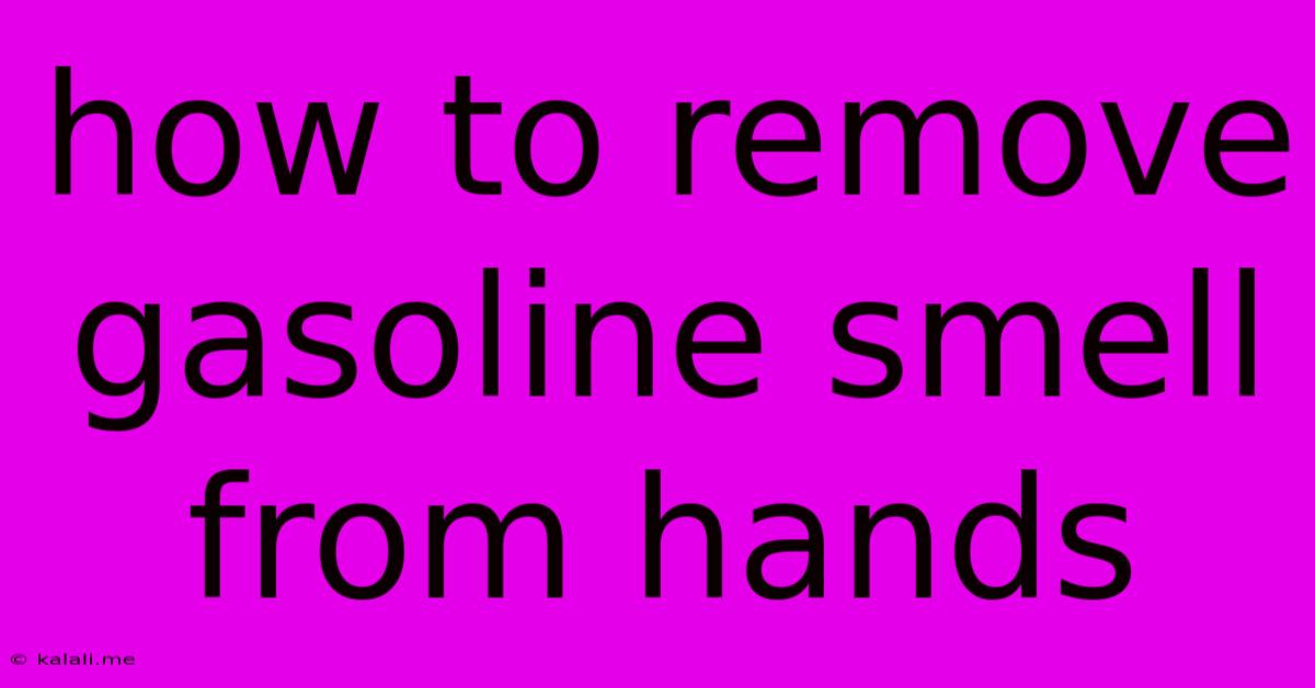 How To Remove Gasoline Smell From Hands