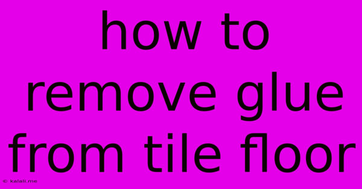 How To Remove Glue From Tile Floor