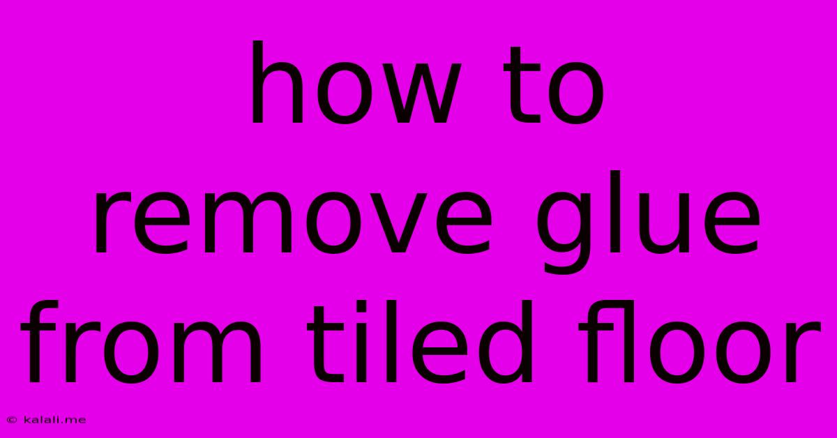 How To Remove Glue From Tiled Floor