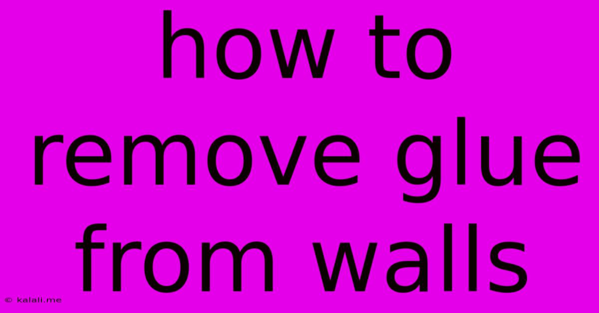 How To Remove Glue From Walls