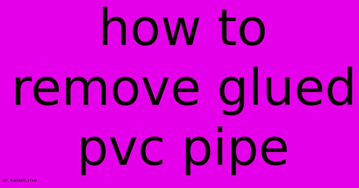 How To Remove Glued Pvc Pipe