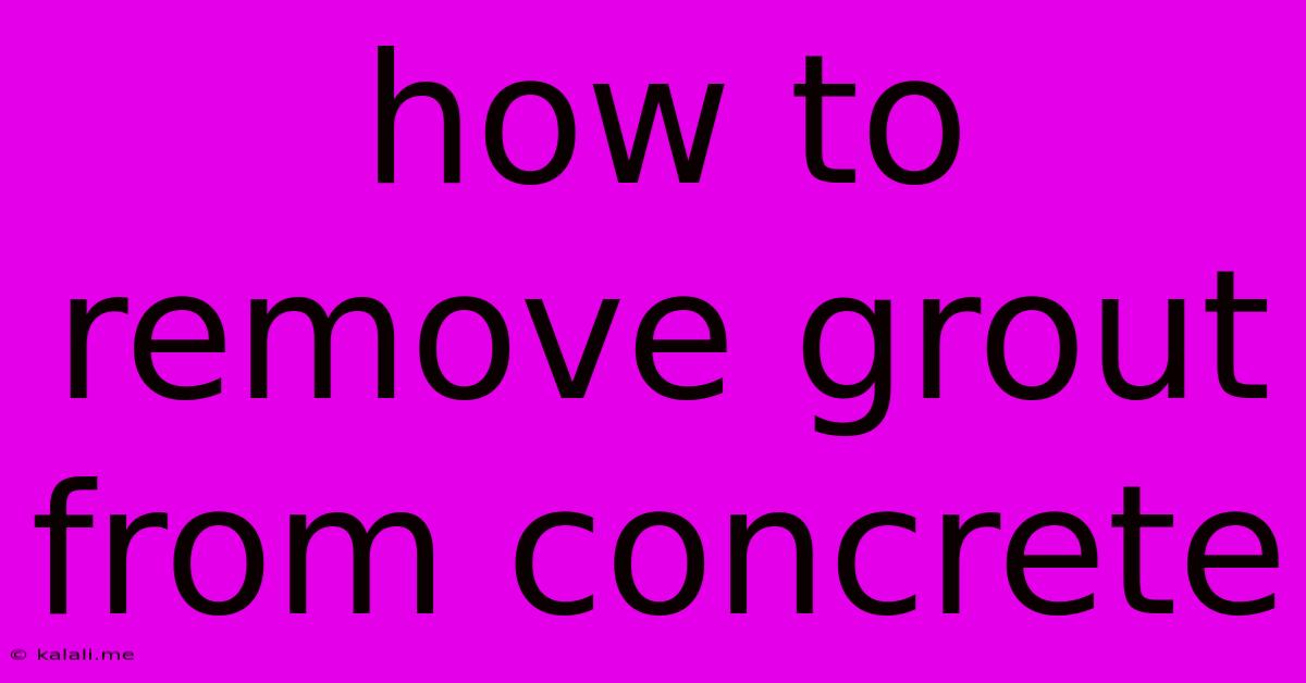 How To Remove Grout From Concrete