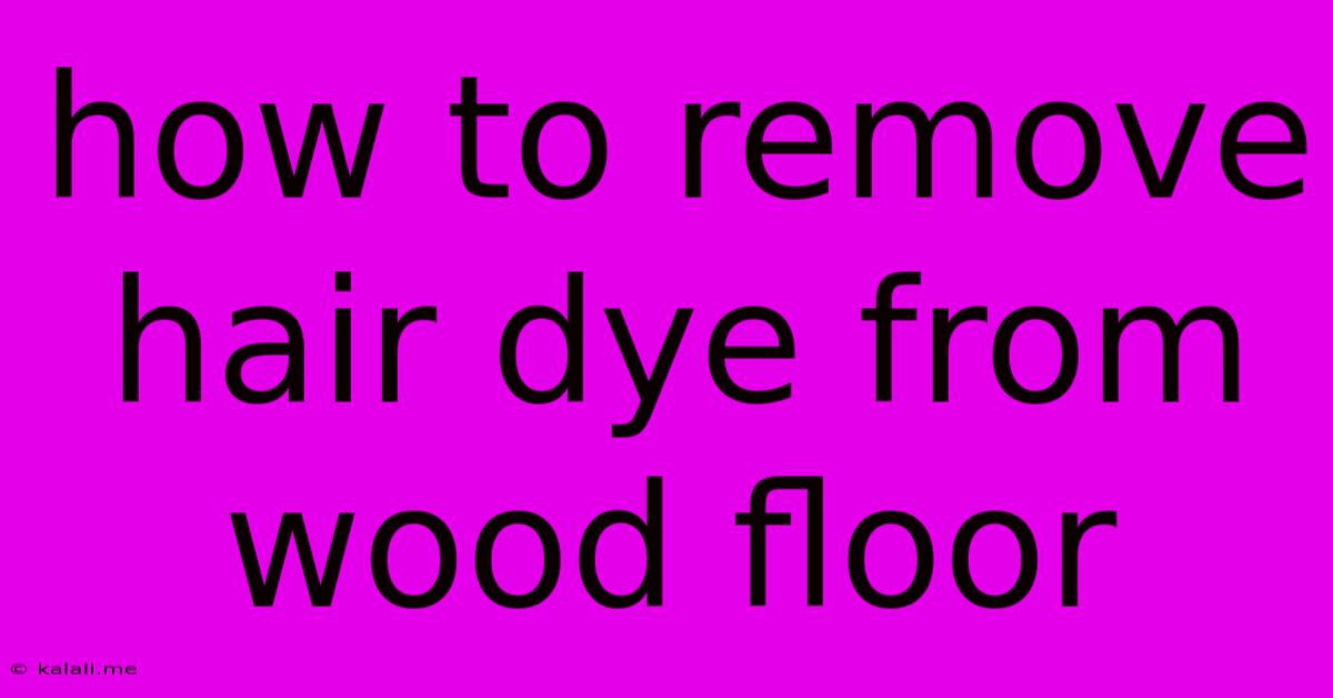 How To Remove Hair Dye From Wood Floor