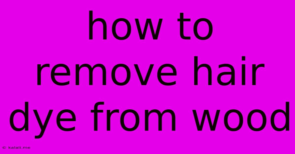 How To Remove Hair Dye From Wood