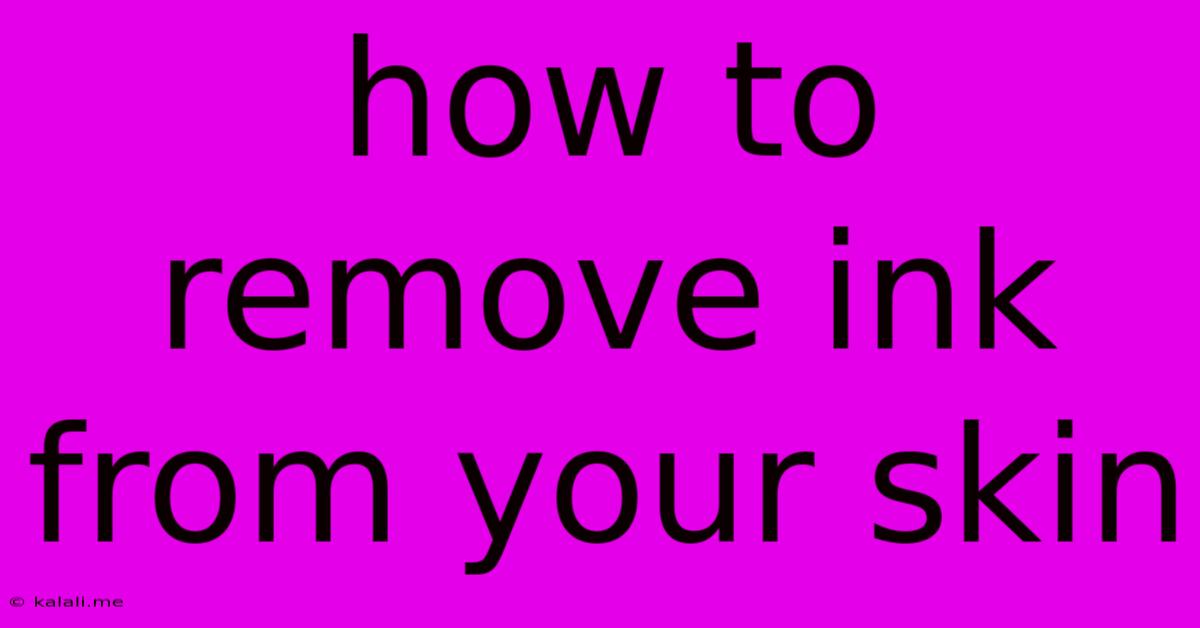 How To Remove Ink From Your Skin