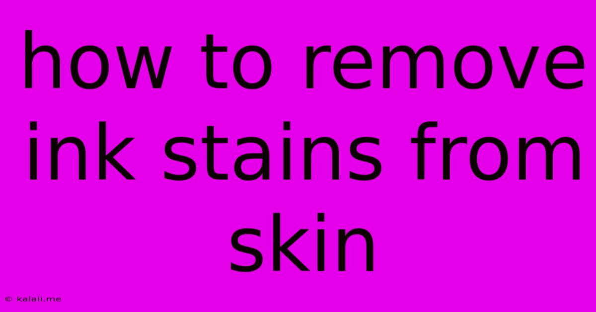 How To Remove Ink Stains From Skin