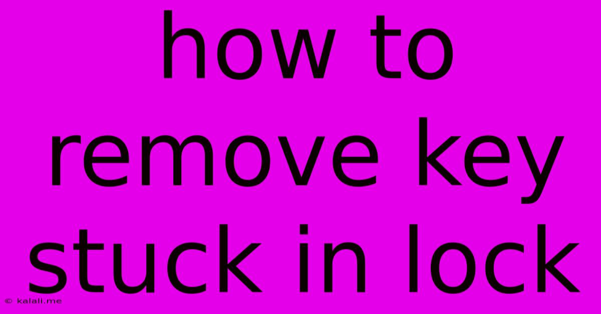 How To Remove Key Stuck In Lock
