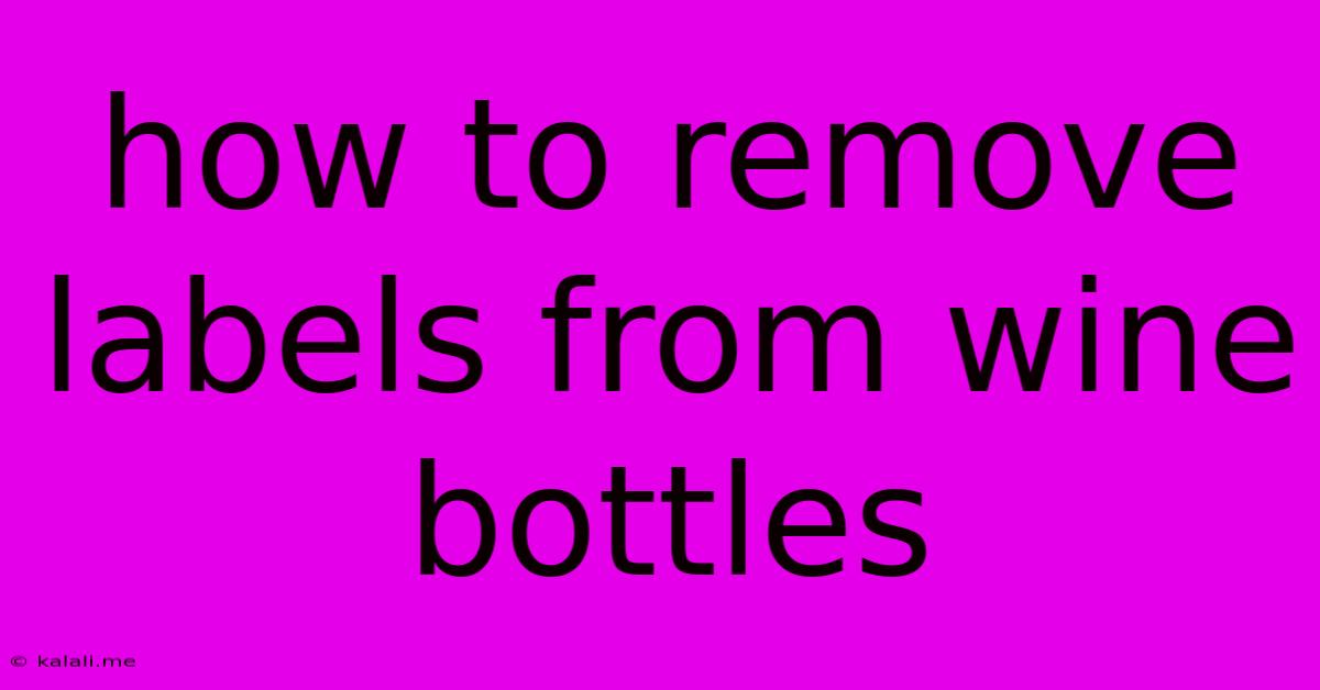How To Remove Labels From Wine Bottles