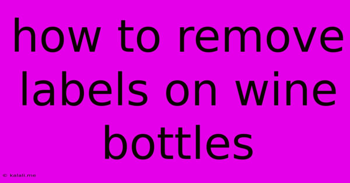 How To Remove Labels On Wine Bottles