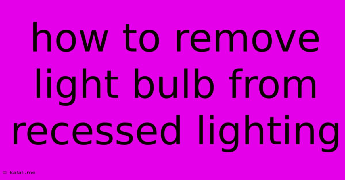 How To Remove Light Bulb From Recessed Lighting
