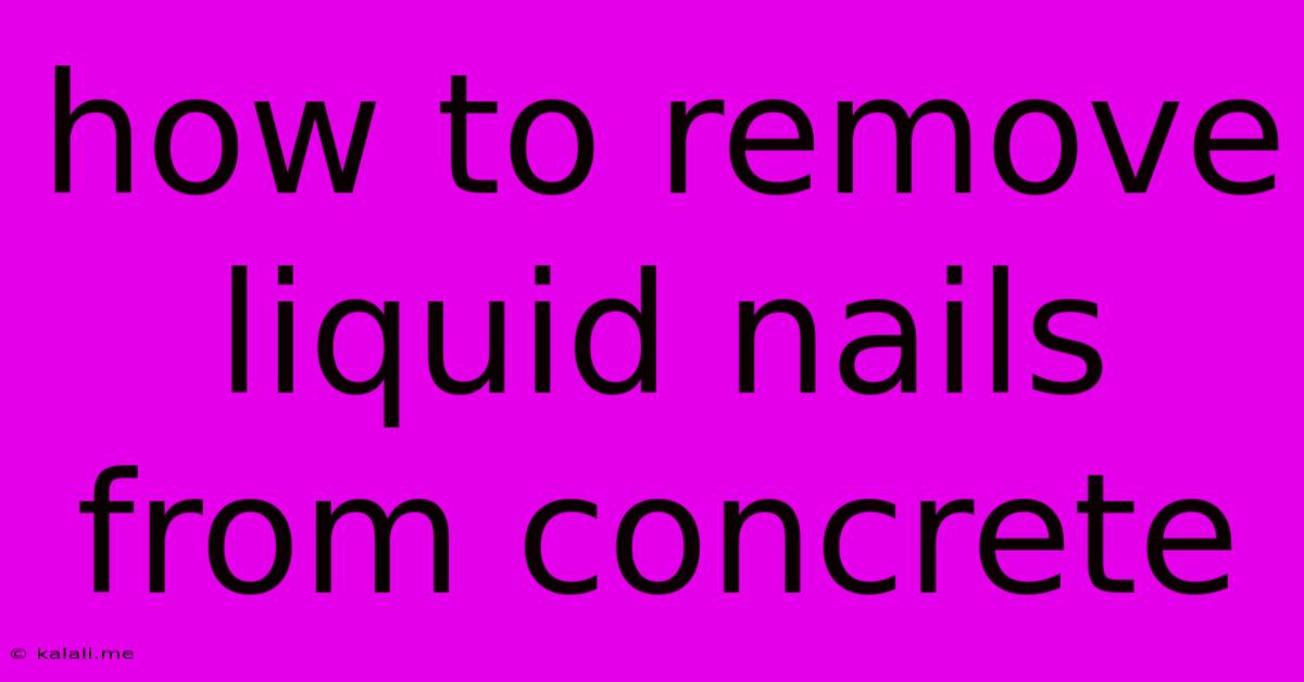 How To Remove Liquid Nails From Concrete