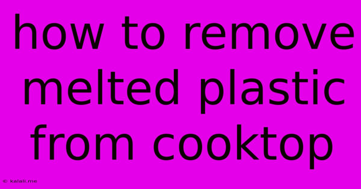 How To Remove Melted Plastic From Cooktop