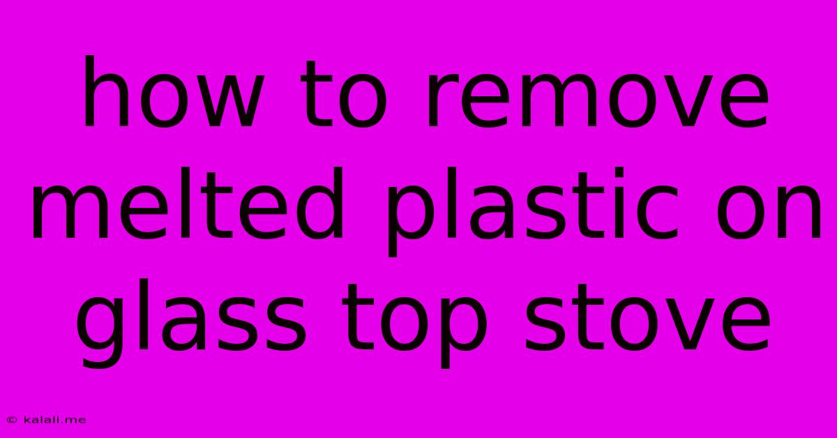 How To Remove Melted Plastic On Glass Top Stove