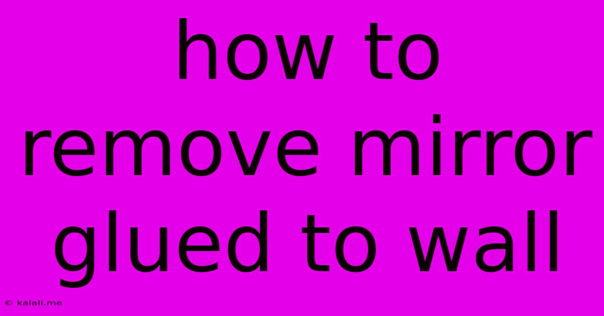 How To Remove Mirror Glued To Wall