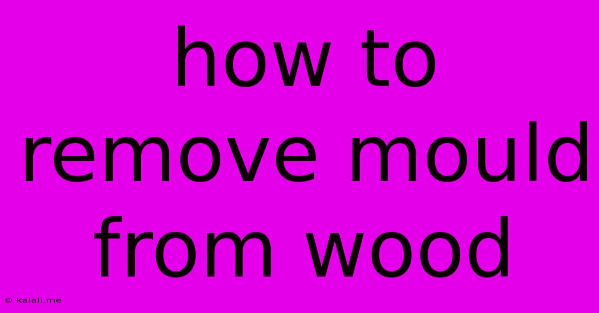 How To Remove Mould From Wood