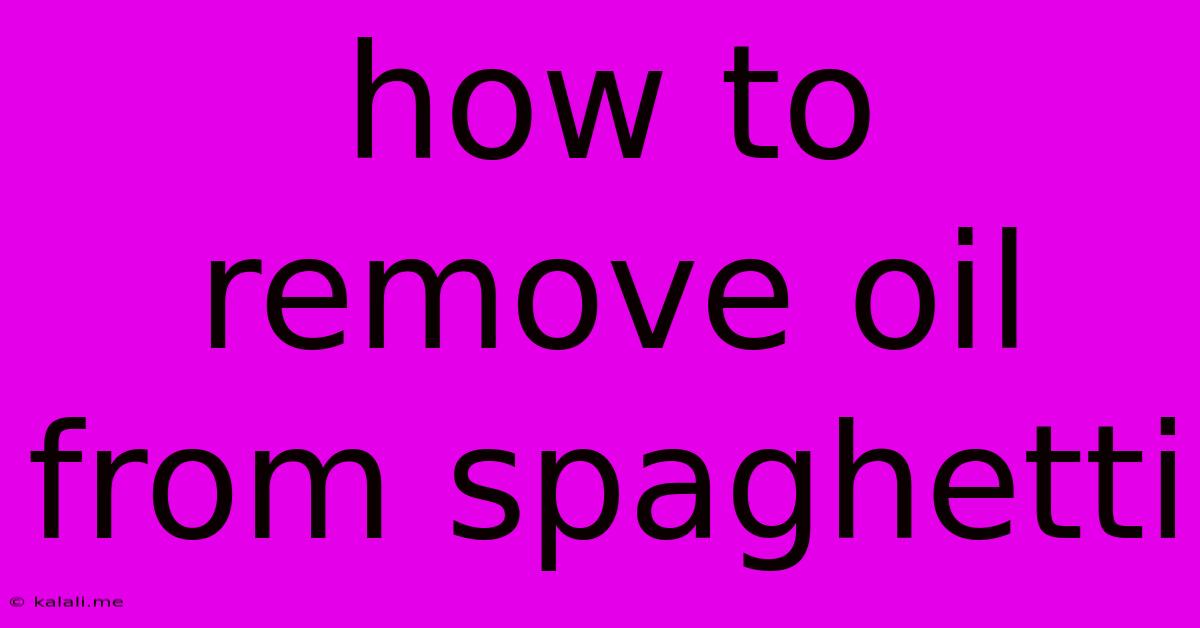 How To Remove Oil From Spaghetti
