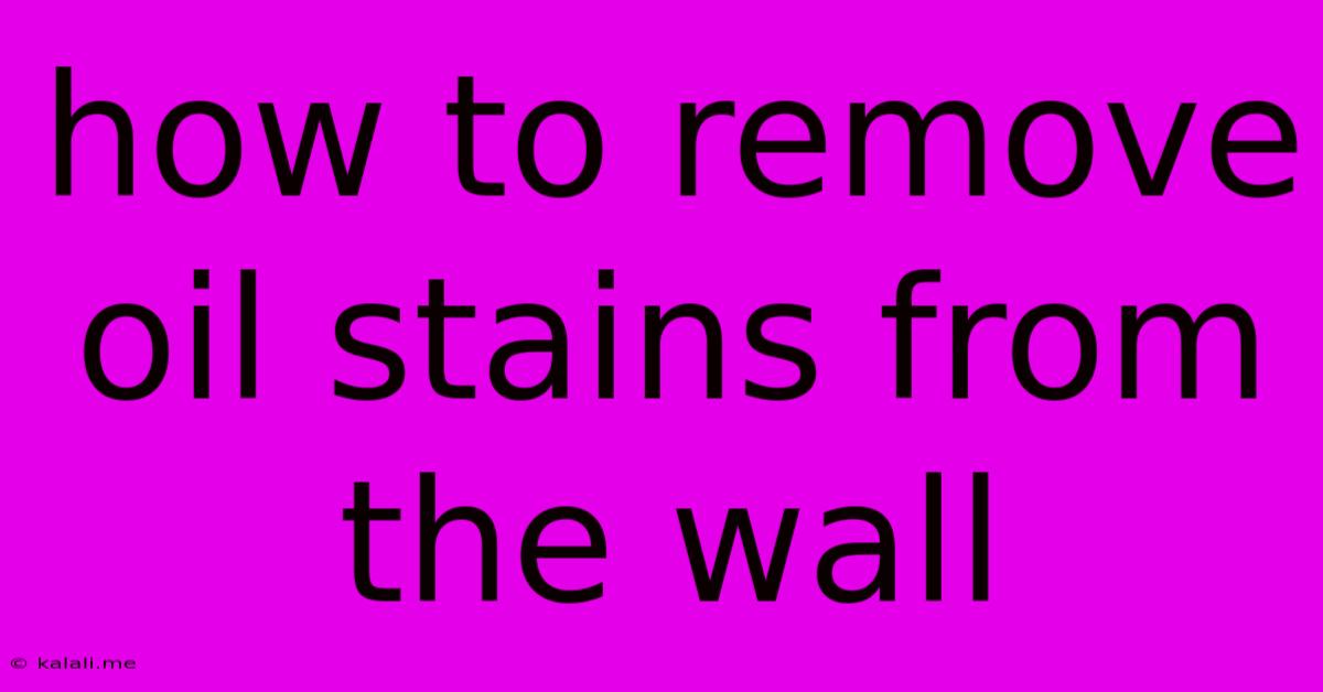 How To Remove Oil Stains From The Wall