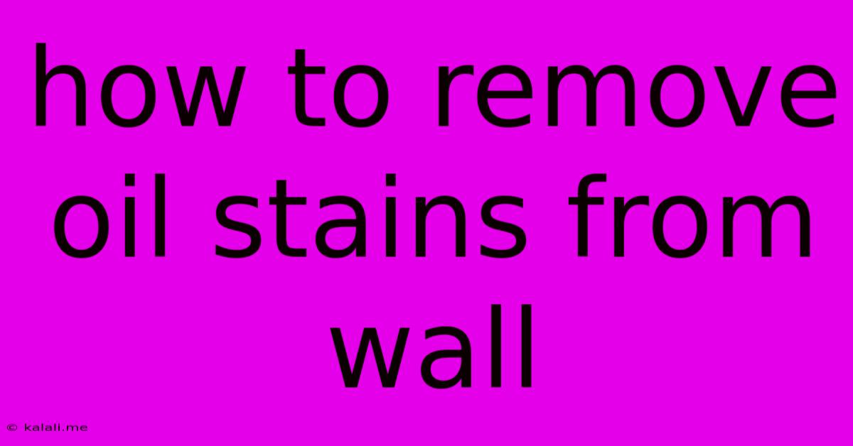How To Remove Oil Stains From Wall