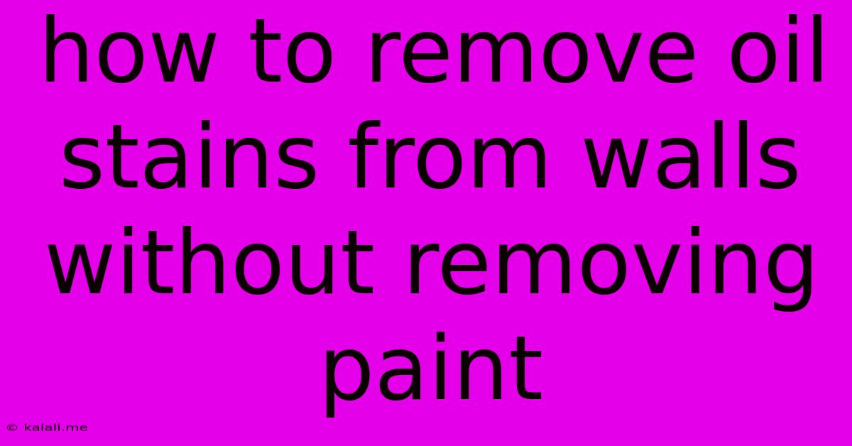 How To Remove Oil Stains From Walls Without Removing Paint