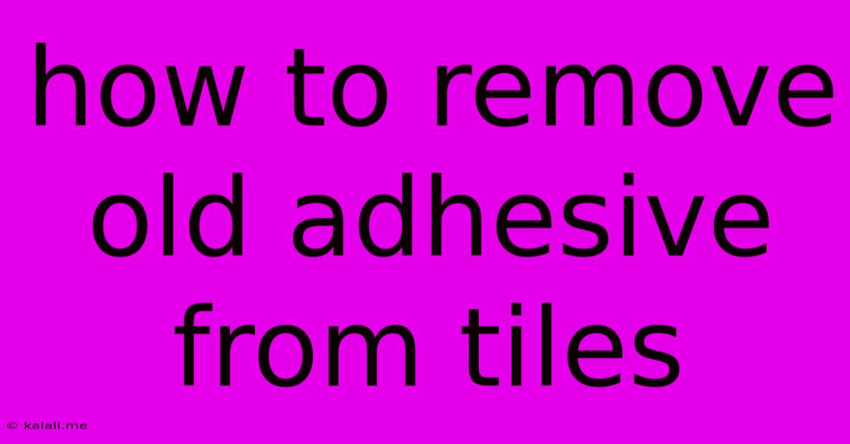 How To Remove Old Adhesive From Tiles