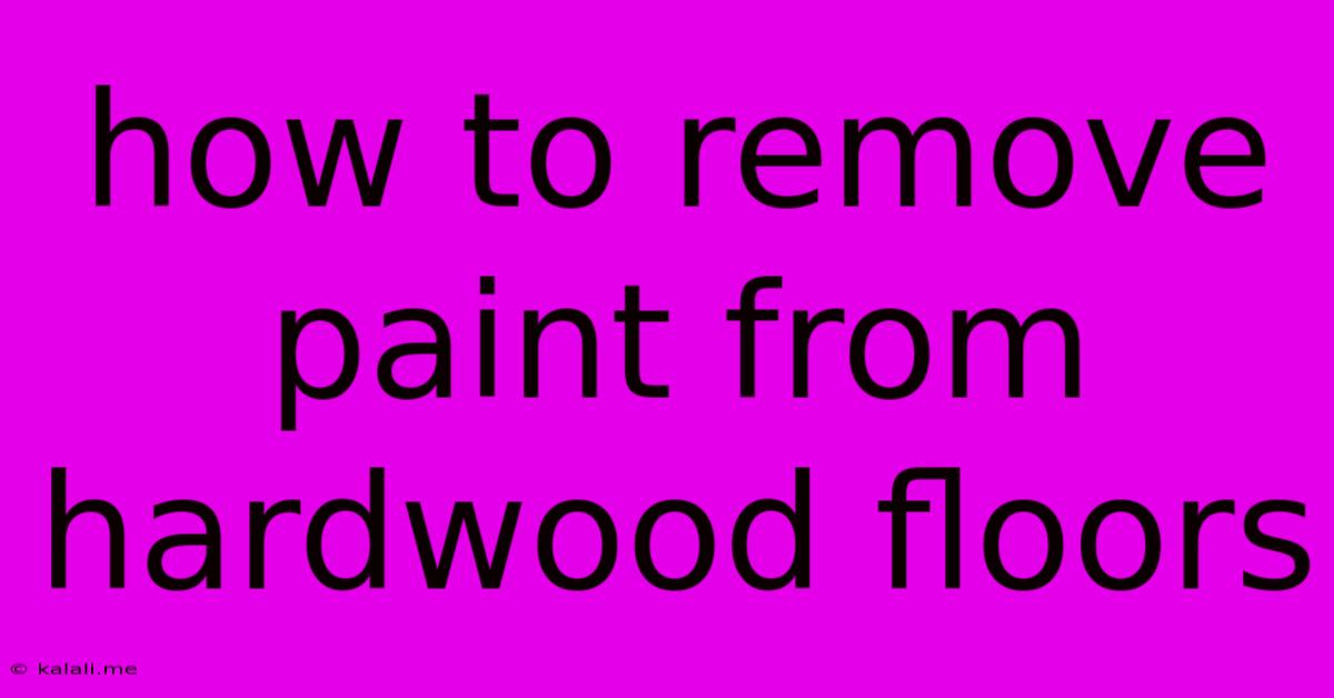 How To Remove Paint From Hardwood Floors