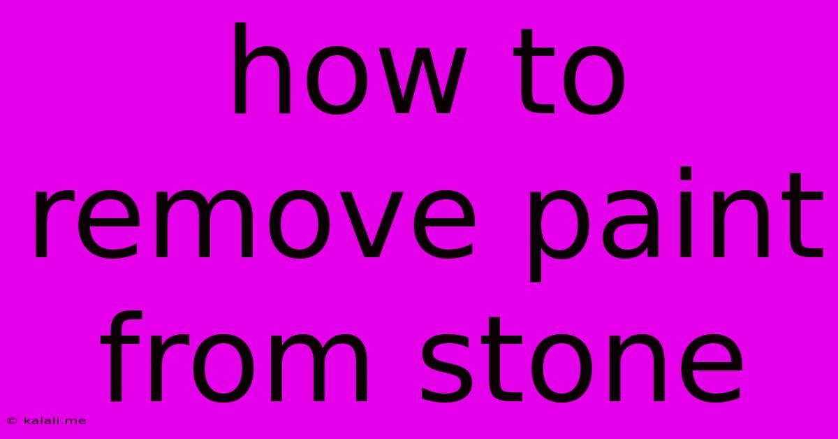 How To Remove Paint From Stone