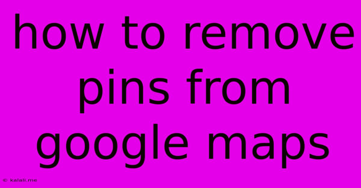 How To Remove Pins From Google Maps