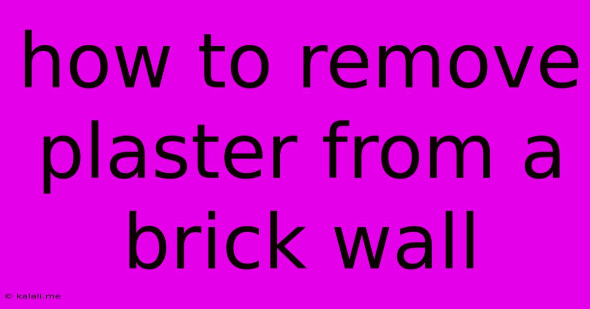 How To Remove Plaster From A Brick Wall