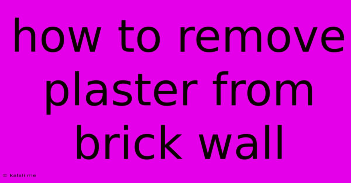 How To Remove Plaster From Brick Wall