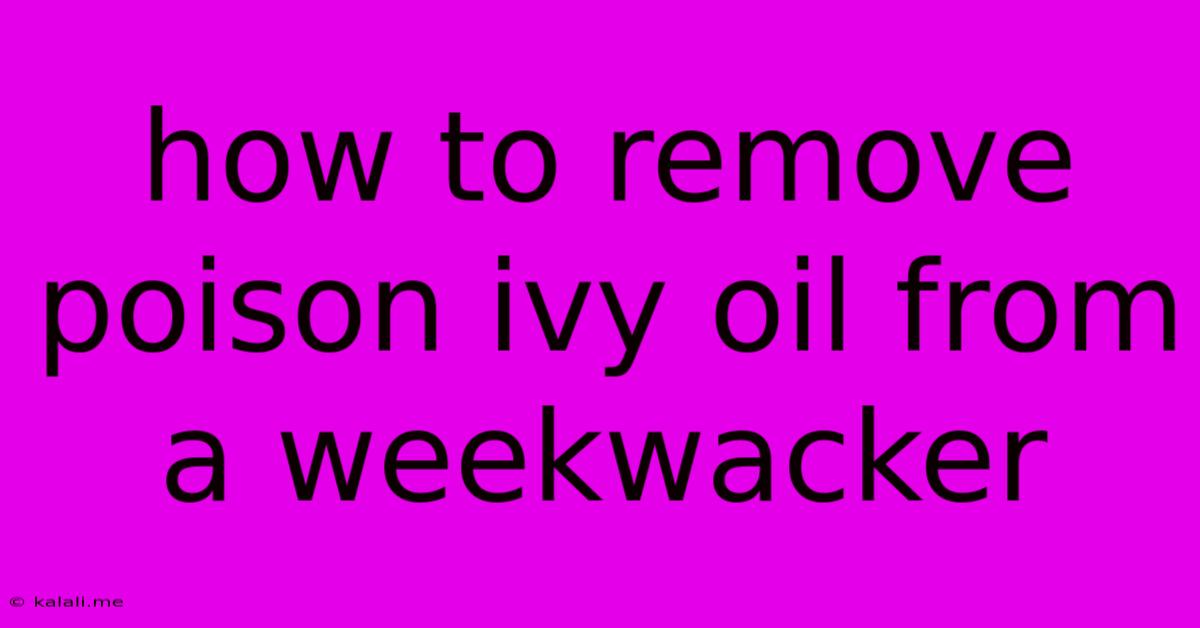 How To Remove Poison Ivy Oil From A Weekwacker