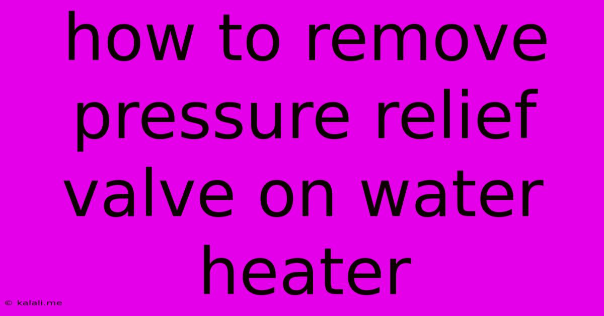 How To Remove Pressure Relief Valve On Water Heater