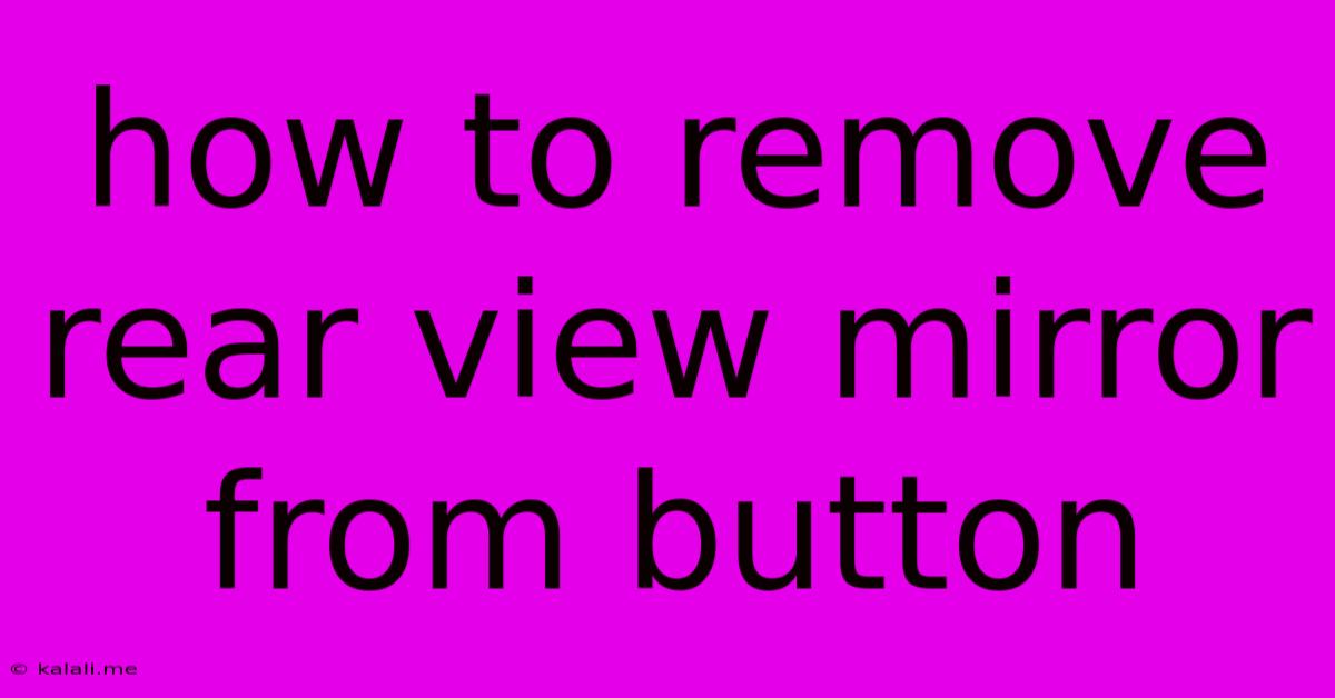How To Remove Rear View Mirror From Button