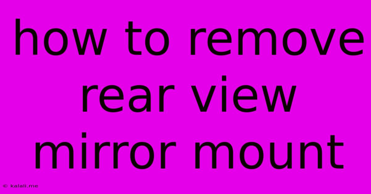 How To Remove Rear View Mirror Mount